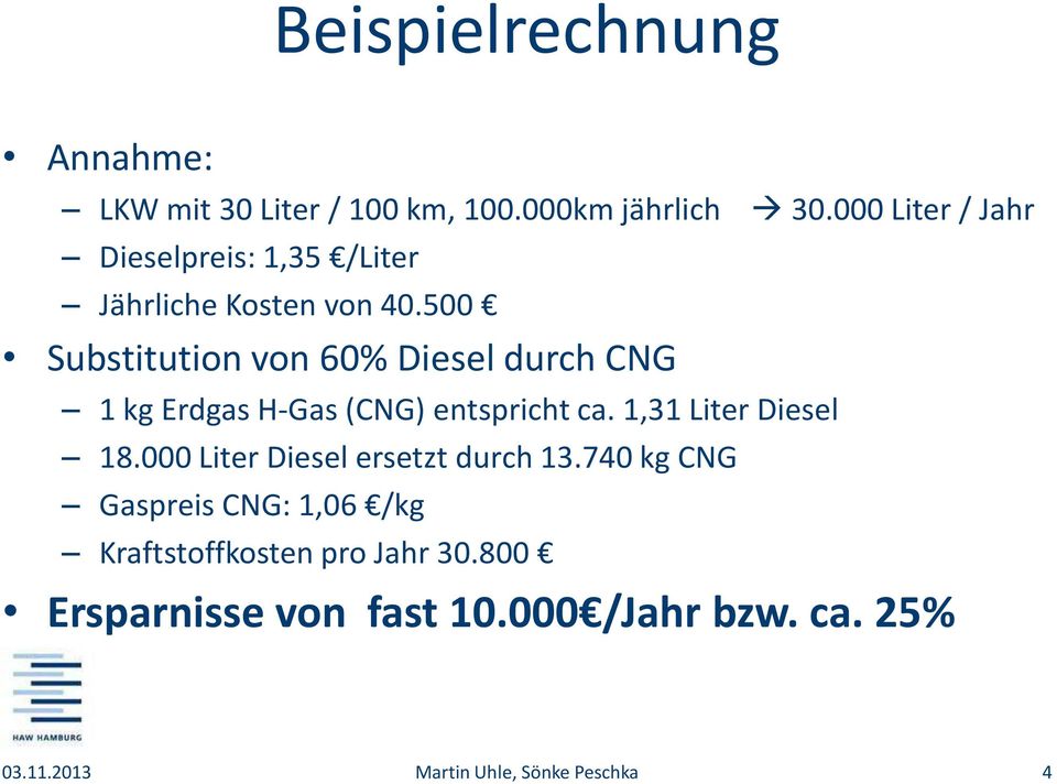 500 Substitution von 60% Diesel durch CNG 1 kg Erdgas H-Gas (CNG) entspricht ca. 1,31 Liter Diesel 18.
