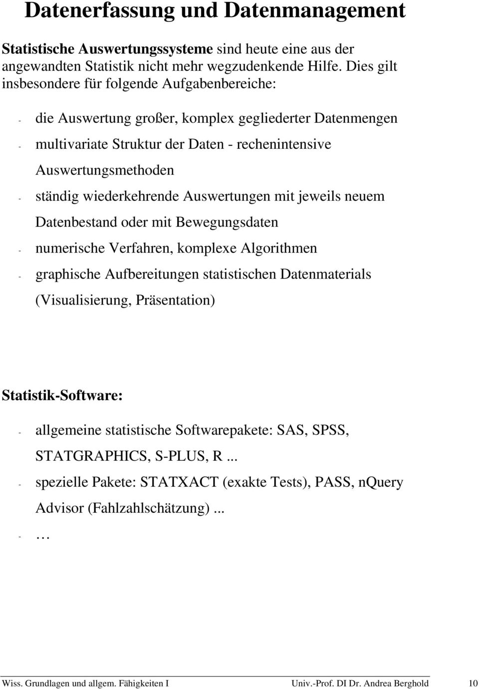 wiederkehrende Auswertungen mit jeweils neuem Datenbestand oder mit Bewegungsdaten - numerische Verfahren, komplexe Algorithmen - graphische Aufbereitungen statistischen Datenmaterials