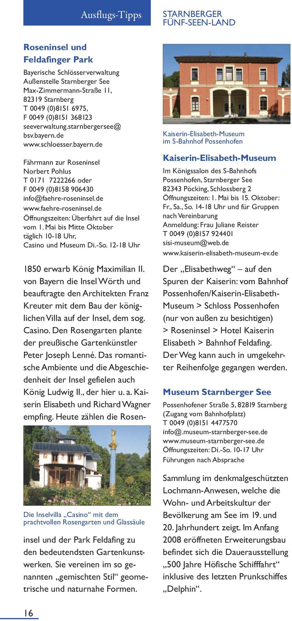 de www.faehre-roseninsel.de Öffnungszeiten: Überfahrt auf die Insel vom 1. Mai bis Mitte Oktober täglich 10-18 Uhr, Casino und Museum Di.-So. 12-18 Uhr 1850 erwarb König Maximilian II.