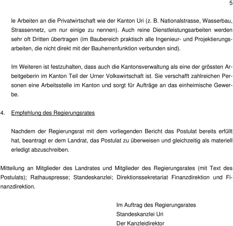 Im Weiteren ist festzuhalten, dass auch die Kantonsverwaltung als eine der grössten Arbeitgeberin im Kanton Teil der Urner Volkswirtschaft ist.