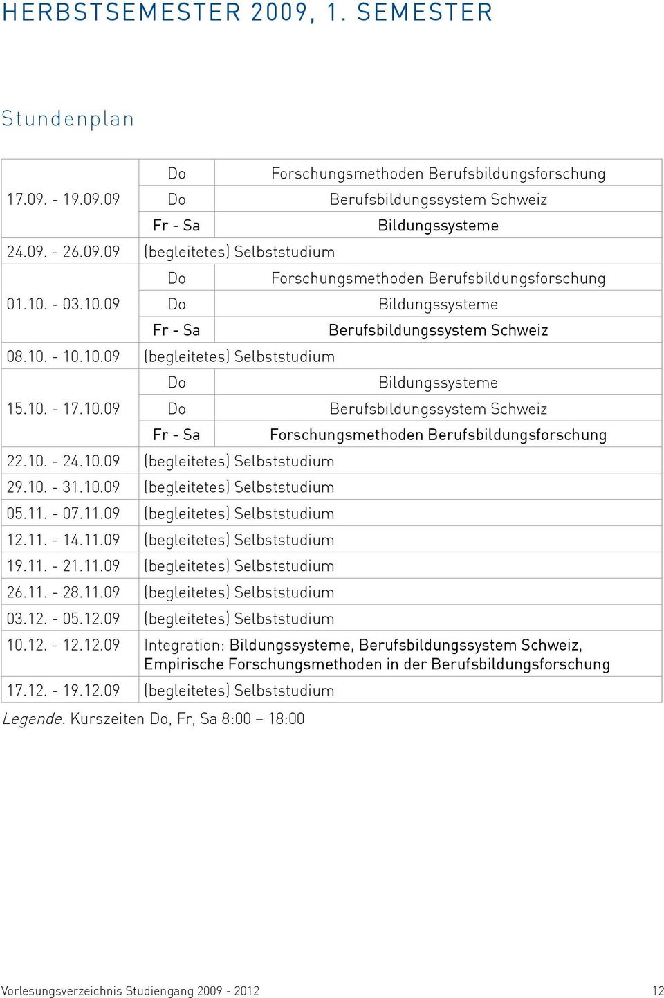 11. - 21.11.09 (begleitetes) Selbststudium 26.11. - 28.11.09 (begleitetes) Selbststudium 03.12.