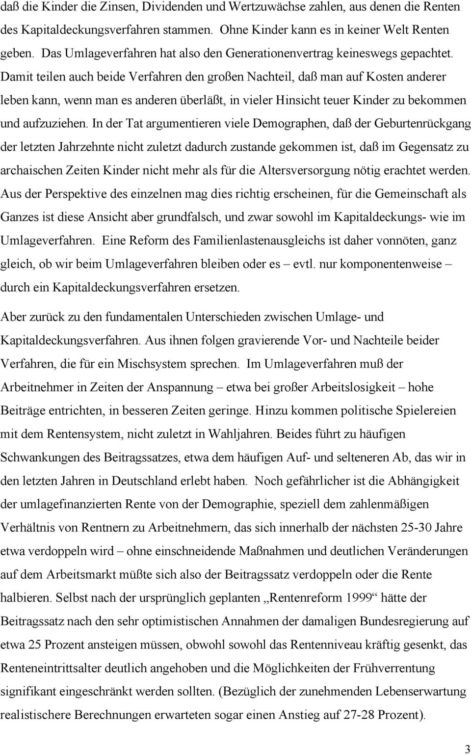 Damit teilen auch beide Verfahren den großen Nachteil, daß man auf Kosten anderer leben kann, wenn man es anderen überläßt, in vieler Hinsicht teuer Kinder zu bekommen und aufzuziehen.