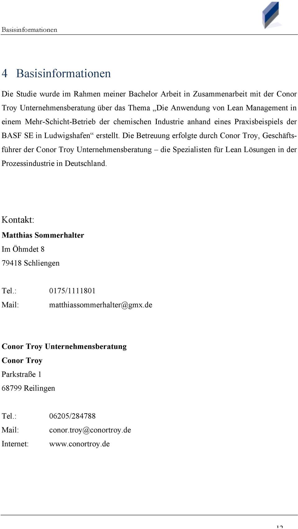 Die Betreuung erfolgte durch Conor Troy, Geschäftsführer der Conor Troy Unternehmensberatung die Spezialisten für Lean Lösungen in der Prozessindustrie in Deutschland.