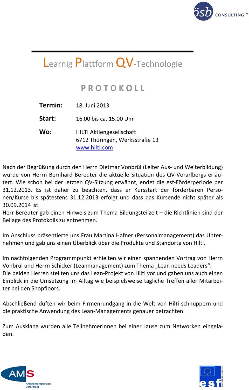 Situation des QV-Vorarlbergs erläutert. Wie schon bei der letzten QV-Sitzung erwähnt, endet die esf-förderperiode per 31.12.2013.