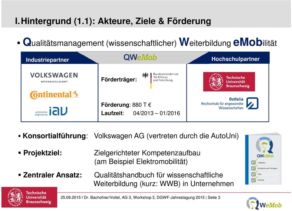 Förderträger: Förderung: 880 T Laufzeit: 04/2013 01/2016 Konsortialführung: Volkswagen AG (vertreten durch die AutoUni)