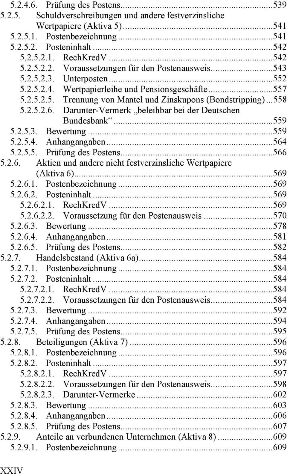 .. 558 5.2.5.2.6. Darunter-Vermerk beleihbar bei der Deutschen Bundesbank... 559 5.2.5.3. Bewertung... 559 5.2.5.4. Anhangangaben... 564 5.2.5.5. Prüfung des Postens... 566 5.2.6. Aktien und andere nicht festverzinsliche Wertpapiere (Aktiva 6).