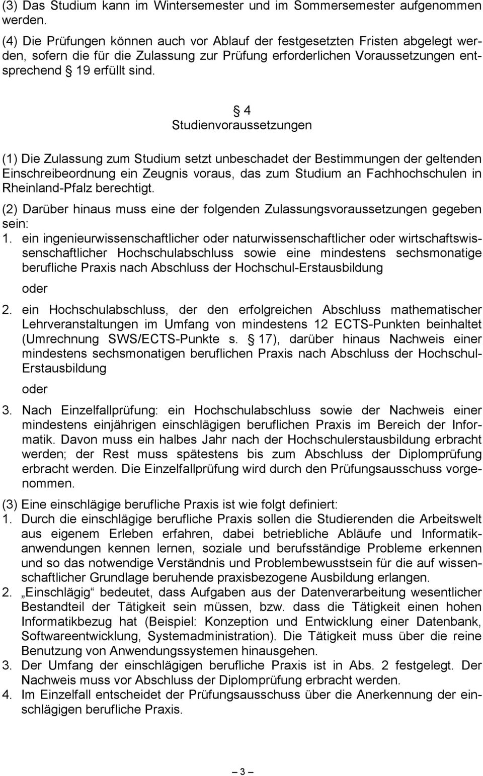 4 Studienvoraussetzungen (1) Die Zulassung zum Studium setzt unbeschadet der Bestimmungen der geltenden Einschreibeordnung ein Zeugnis voraus, das zum Studium an Fachhochschulen in Rheinland-Pfalz