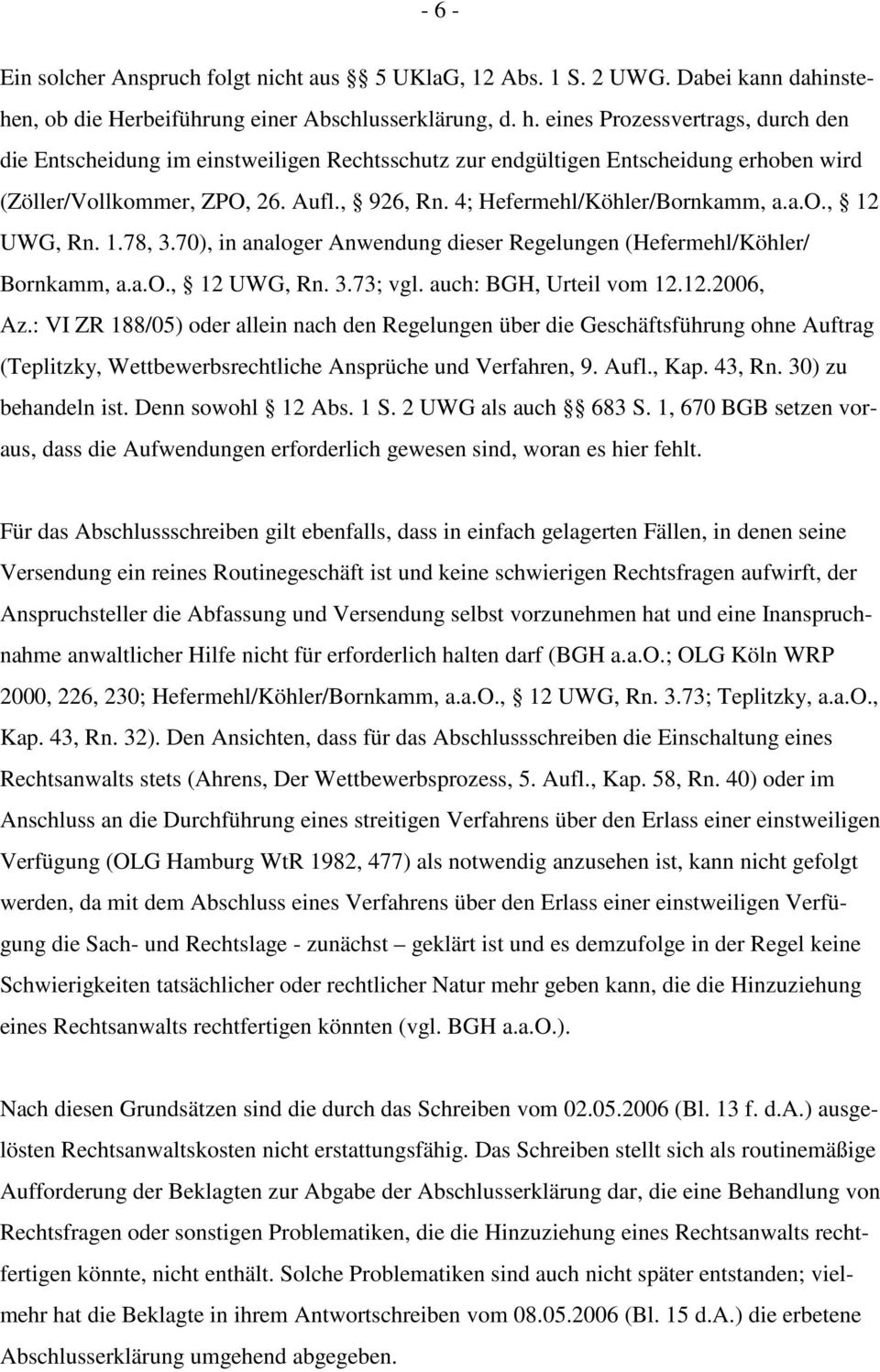 a.o., 12 UWG, Rn. 1.78, 3.70), in analoger Anwendung dieser Regelungen (Hefermehl/Köhler/ Bornkamm, a.a.o., 12 UWG, Rn. 3.73; vgl. auch: BGH, Urteil vom 12.12.2006, Az.