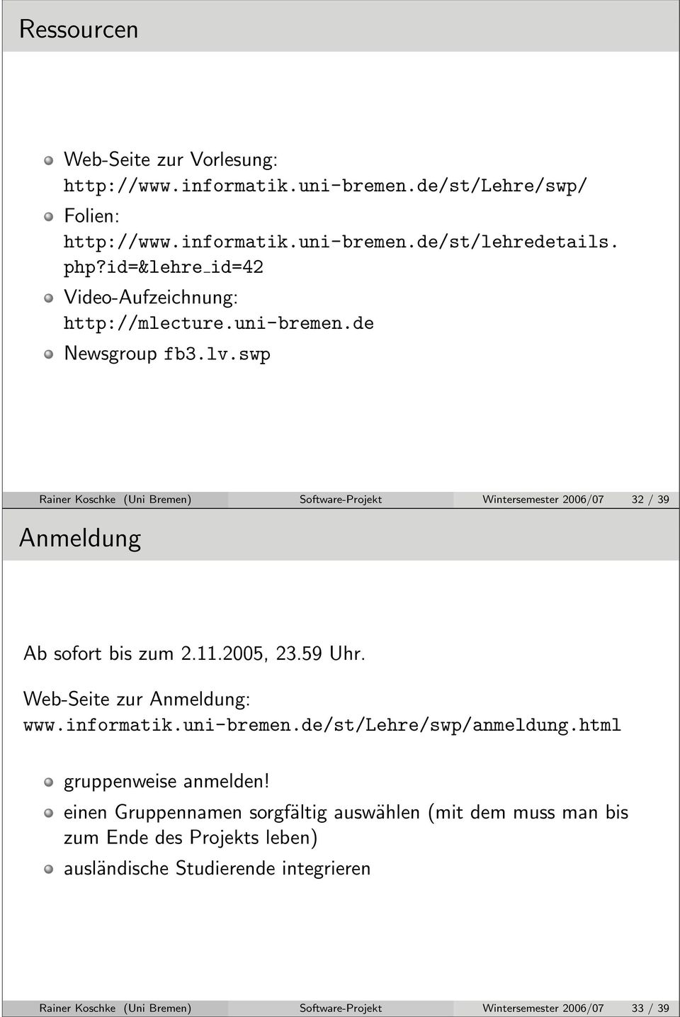 swp Rainer Koschke (Uni Bremen) Software-Projekt Wintersemester 2006/07 32 / 39 Anmeldung Ab sofort bis zum 2.11.2005, 23.59 Uhr. Web-Seite zur Anmeldung: www.