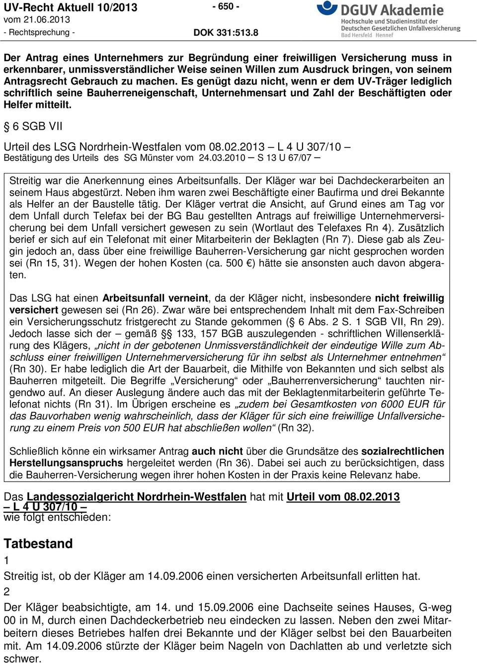 6 SGB VII Urteil des LSG Nordrhein-Westfalen vom 08.02.2013 L 4 U 307/10 Bestätigung des Urteils des SG Münster vom 24.03.2010 S 13 U 67/07 Streitig war die Anerkennung eines Arbeitsunfalls.