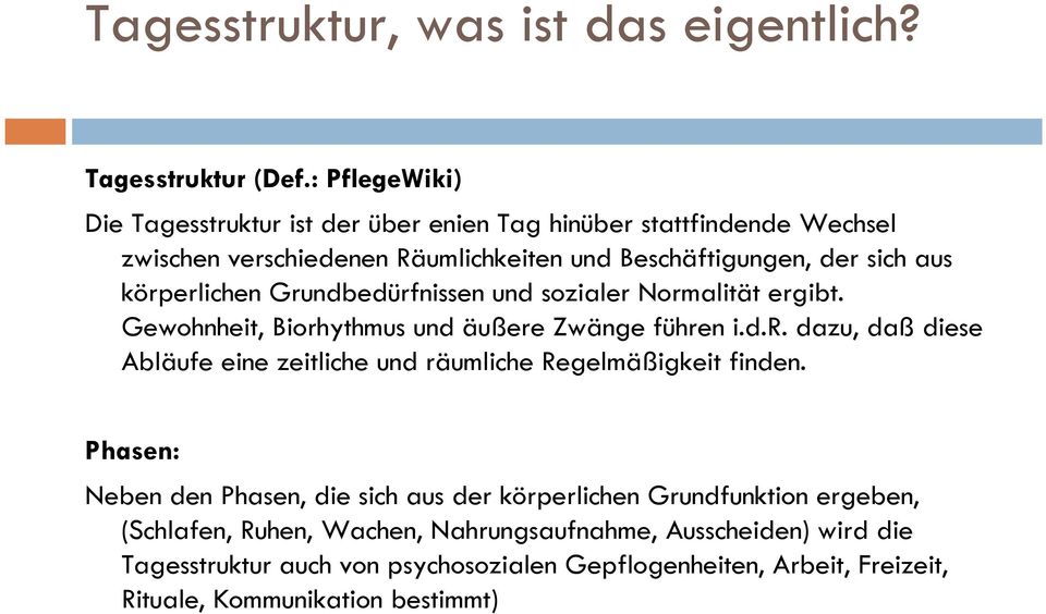 körperlichen Grundbedürfnissen und sozialer Normalität ergibt. Gewohnheit, Biorhythmus und äußere Zwänge führen i.d.r. dazu, daß diese Abläufe eine zeitliche und räumliche Regelmäßigkeit finden.