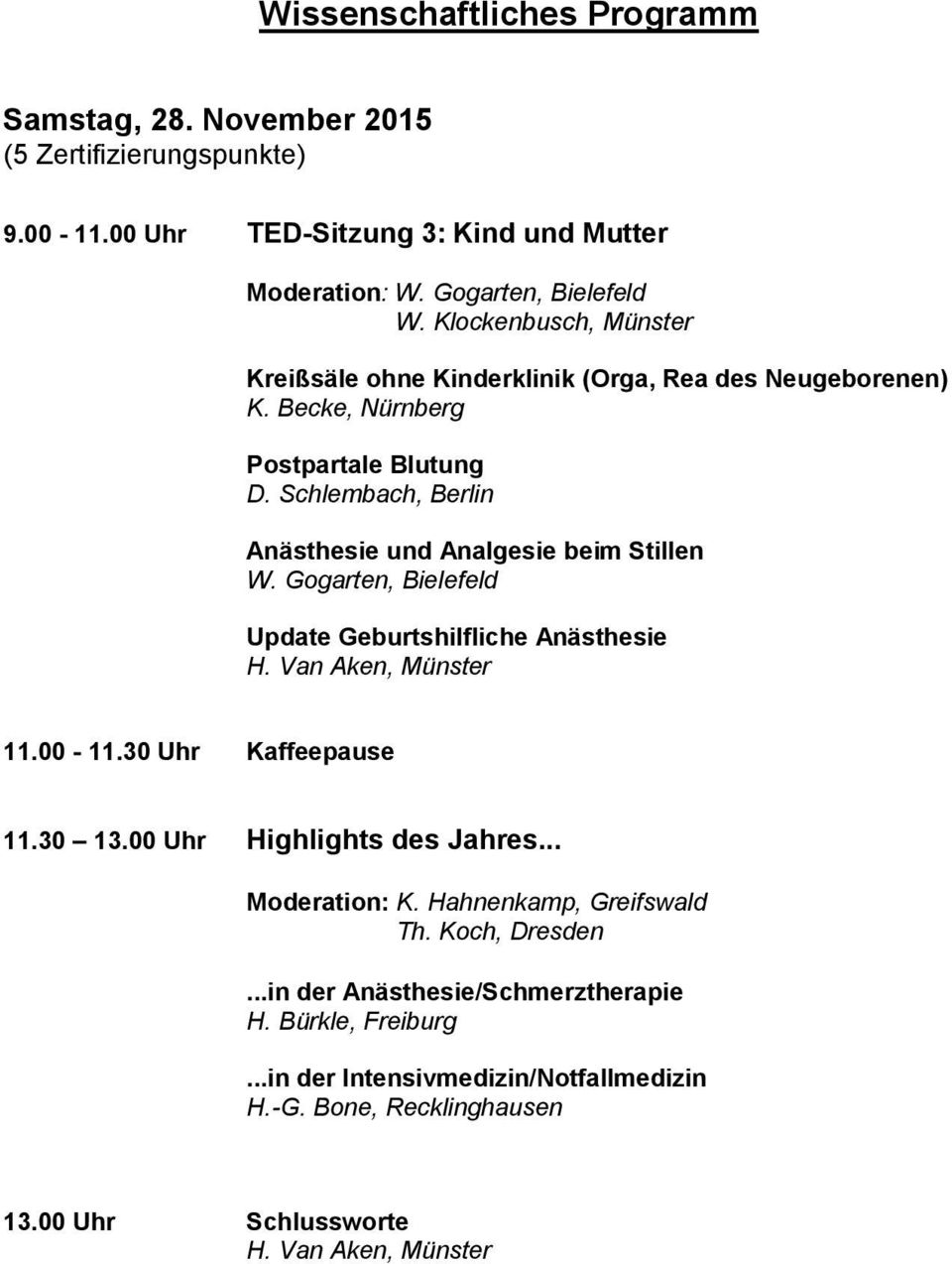 Schlembach, Berlin Anästhesie und Analgesie beim Stillen W. Gogarten, Bielefeld Update Geburtshilfliche Anästhesie 11.00-11.30 Uhr Kaffeepause 11.30 13.