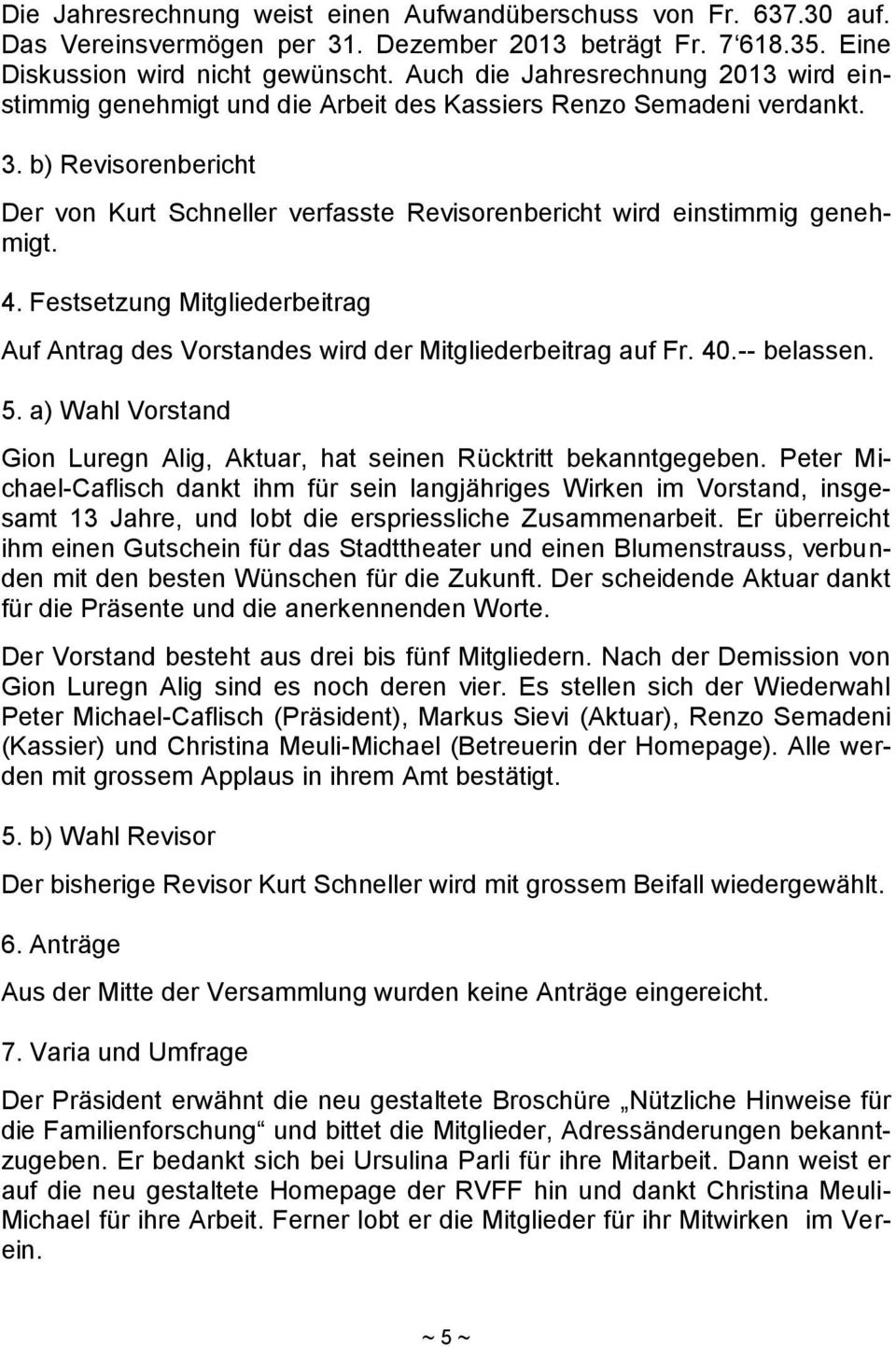 b) Revisorenbericht Der von Kurt Schneller verfasste Revisorenbericht wird einstimmig genehmigt. 4. Festsetzung Mitgliederbeitrag Auf Antrag des Vorstandes wird der Mitgliederbeitrag auf Fr. 40.