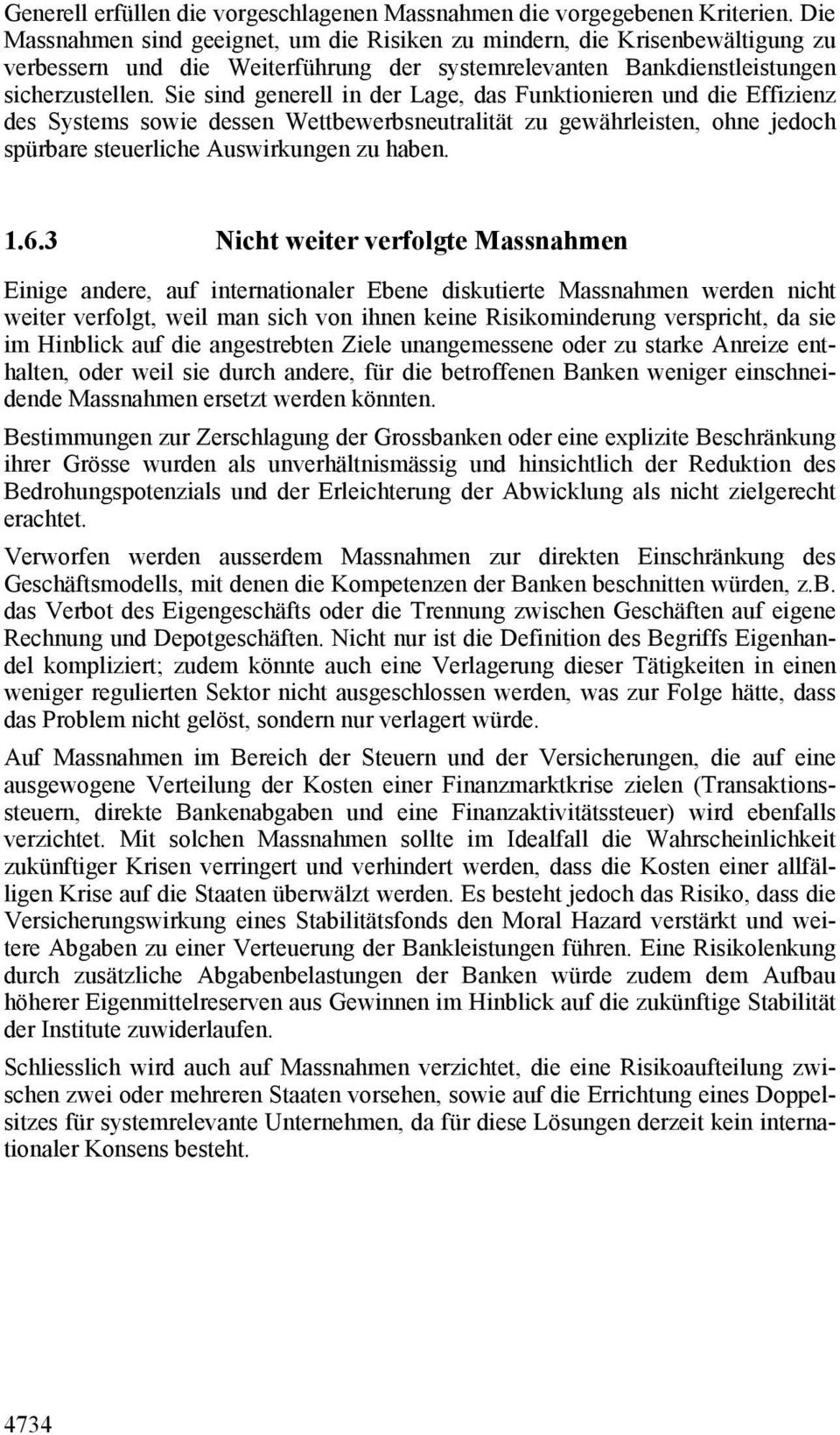 Sie sind generell in der Lage, das Funktionieren und die Effizienz des Systems sowie dessen Wettbewerbsneutralität zu gewährleisten, ohne jedoch spürbare steuerliche Auswirkungen zu haben. 1.6.