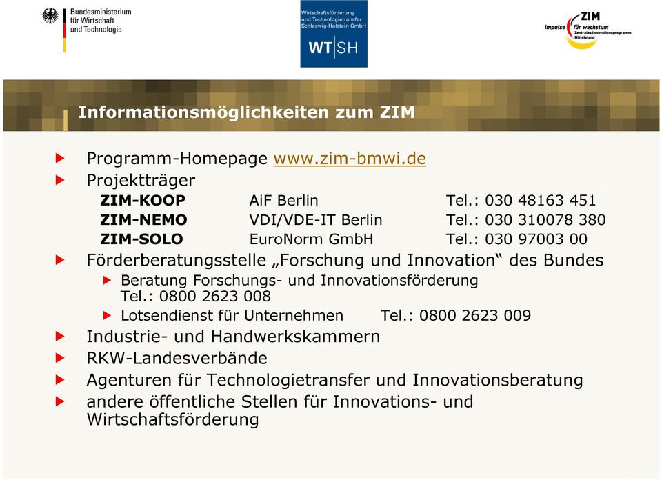 : 030 97003 00 Förderberatungsstelle Forschung und Innovation des Bundes Beratung Forschungs- und Innovationsförderung Tel.