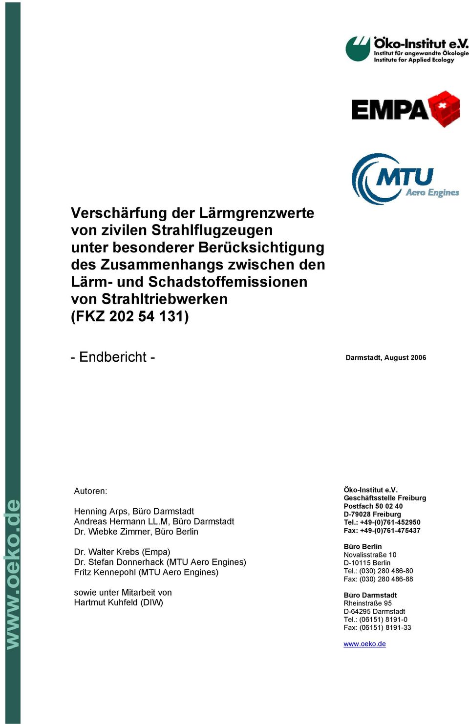 Stefan Donnerhack (MTU Aero Engines) Fritz Kennepohl (MTU Aero Engines) sowie unter Mitarbeit von Hartmut Kuhfeld (DIW) Öko-Institut e.v. Geschäftsstelle Freiburg Postfach 50 02 40 D-79028 Freiburg Tel.