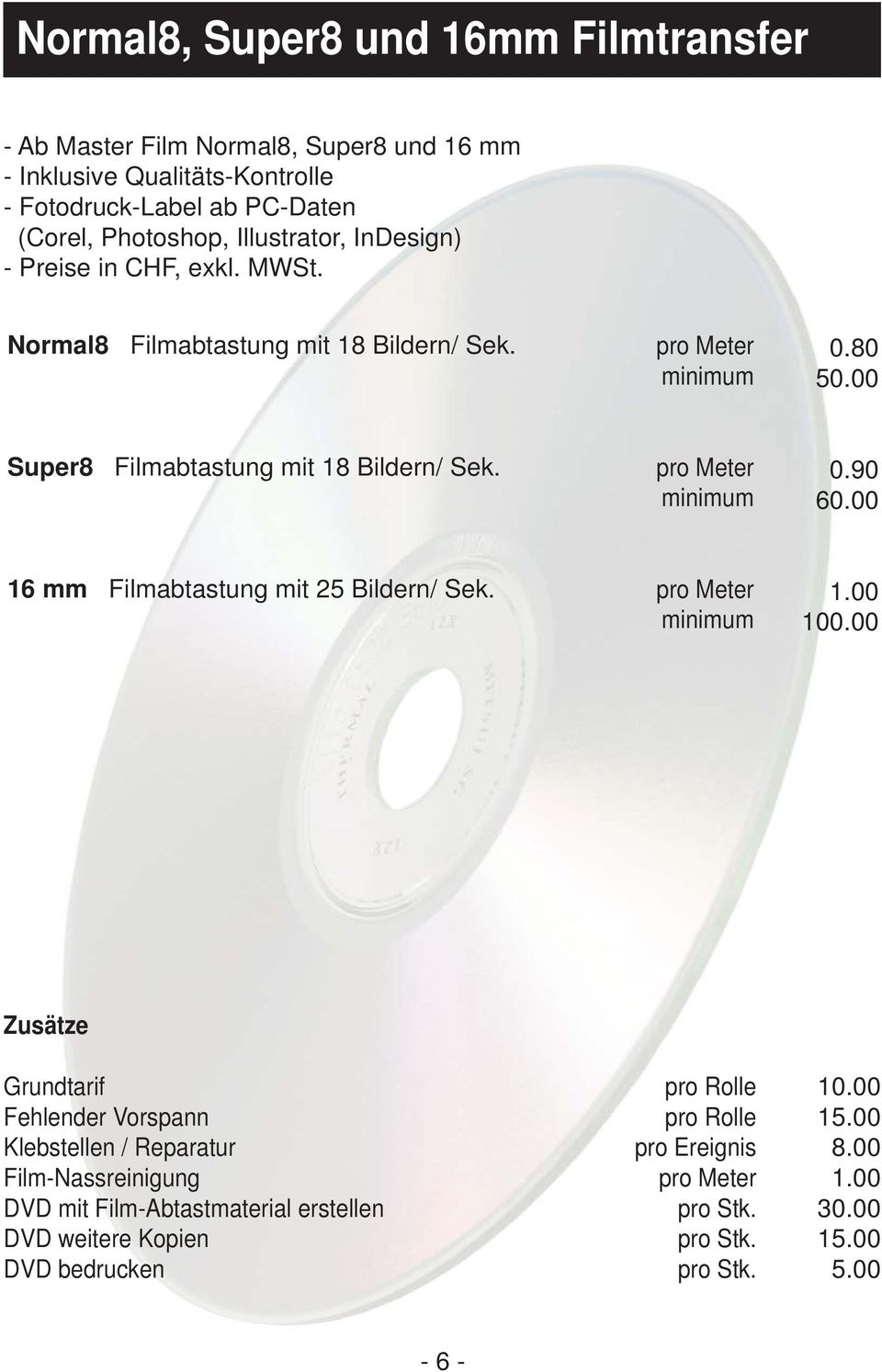 00 Super8 Filmabtastung mit 8 Bildern/ Sek. pro Meter minimum 0.90 60.00 6 mm Filmabtastung mit 25 Bildern/ Sek. pro Meter minimum.00 00.