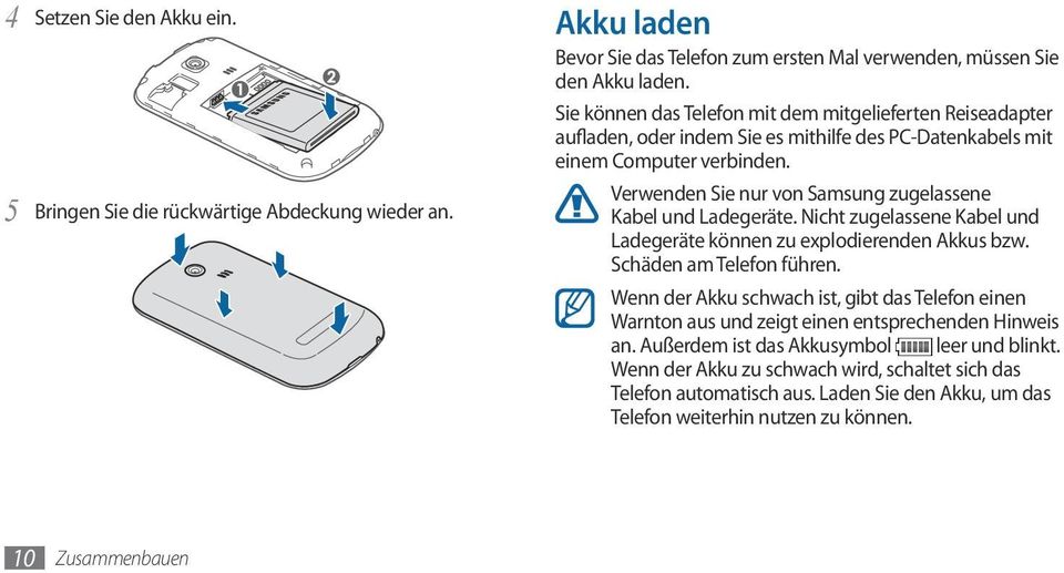 Verwenden Sie nur von Samsung zugelassene Kabel und Ladegeräte. Nicht zugelassene Kabel und Ladegeräte können zu explodierenden Akkus bzw. Schäden am Telefon führen.