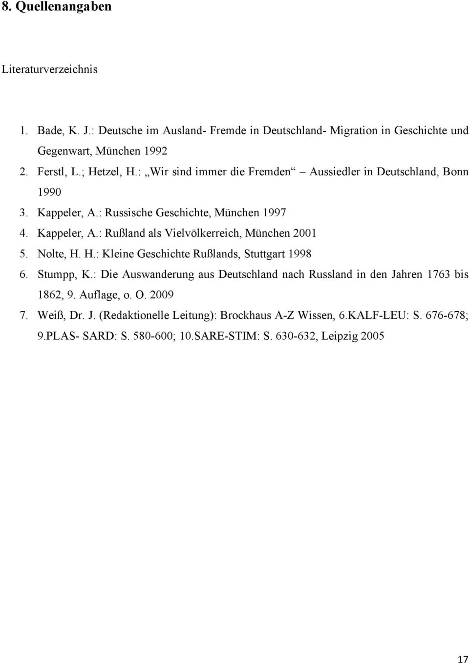 Nolte, H. H.: Kleine Geschichte Rußlands, Stuttgart 1998 6. Stumpp, K.: Die Auswanderung aus Deutschland nach Russland in den Jahren 1763 bis 1862, 9. Auflage, o. O.