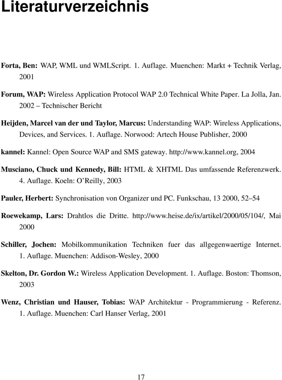 Norwood: Artech House Publisher, 2000 kannel: Kannel: Open Source WAP and SMS gateway. http://www.kannel.org, 2004 Musciano, Chuck und Kennedy, Bill: HTML & XHTML Das umfassende Referenzwerk. 4.
