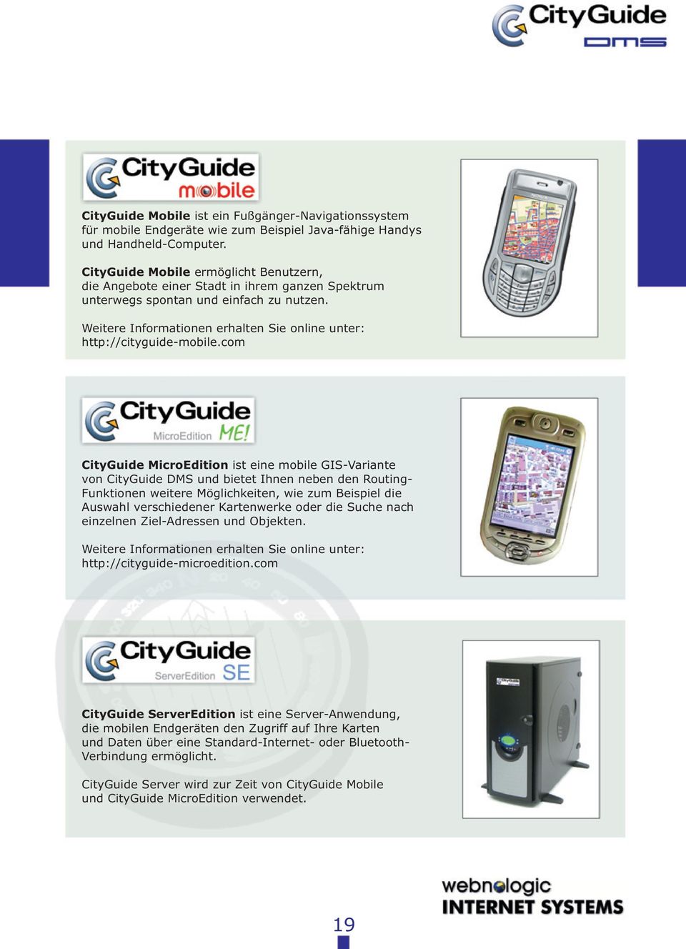 com CityGuide MicroEdition ist eine mobie GIS-Variante von CityGuide DMS und bietet Ihnen neben den Routing- Funktionen weitere Mögichkeiten, wie zum Beispie die Auswah verschiedener Kartenwerke oder