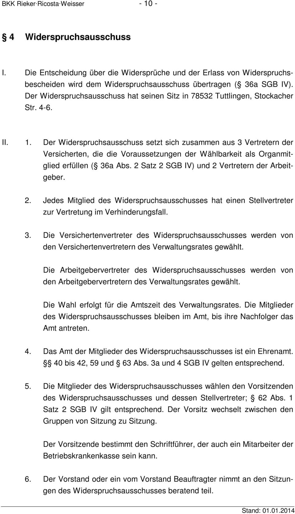 Der Widerspruchsausschuss setzt sich zusammen aus 3 Vertretern der Versicherten, die die Voraussetzungen der Wählbarkeit als Organmitglied erfüllen ( 36a Abs.