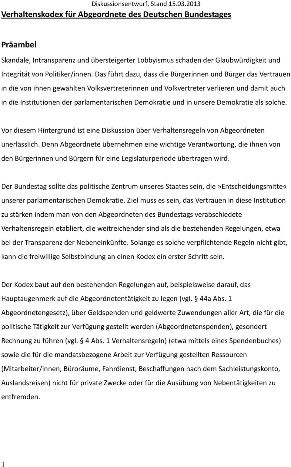 Demokratie und in unsere Demokratie als solche. Vor diesem Hintergrund ist eine Diskussion über Verhaltensregeln von Abgeordneten unerlässlich.