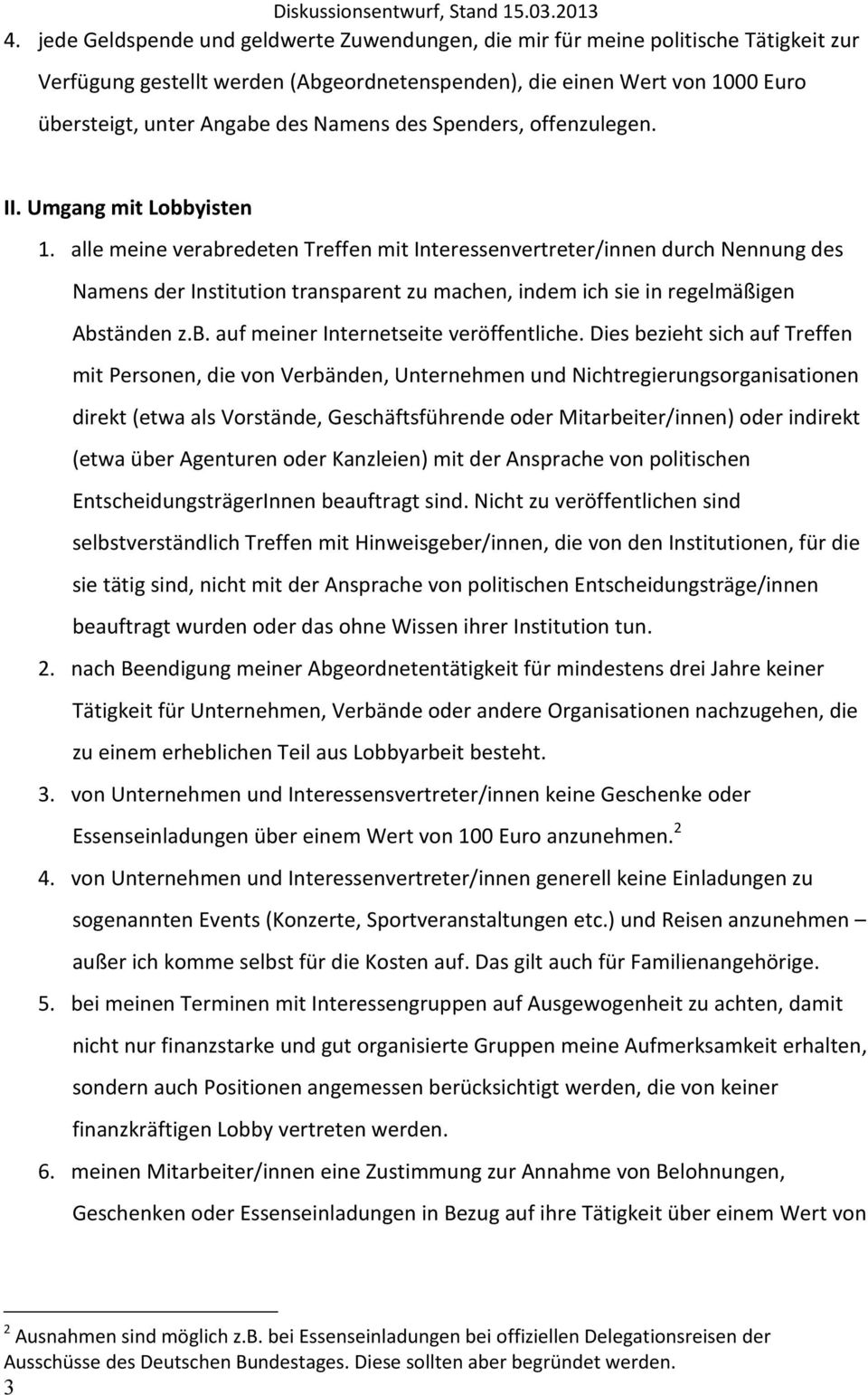 alle meine verabredeten Treffen mit Interessenvertreter/innen durch Nennung des Namens der Institution transparent zu machen, indem ich sie in regelmäßigen Abständen z.b. auf meiner Internetseite veröffentliche.