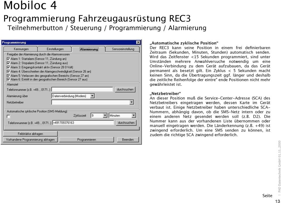 Wird das Zeitfenster <15 Sekunden programmiert, sind unter Umständen mehrere Anwahlversuche notwendig um eine Online-Verbindung zu dem Gerät aufzubauen, da das Gerät permanent als besetzt gilt.