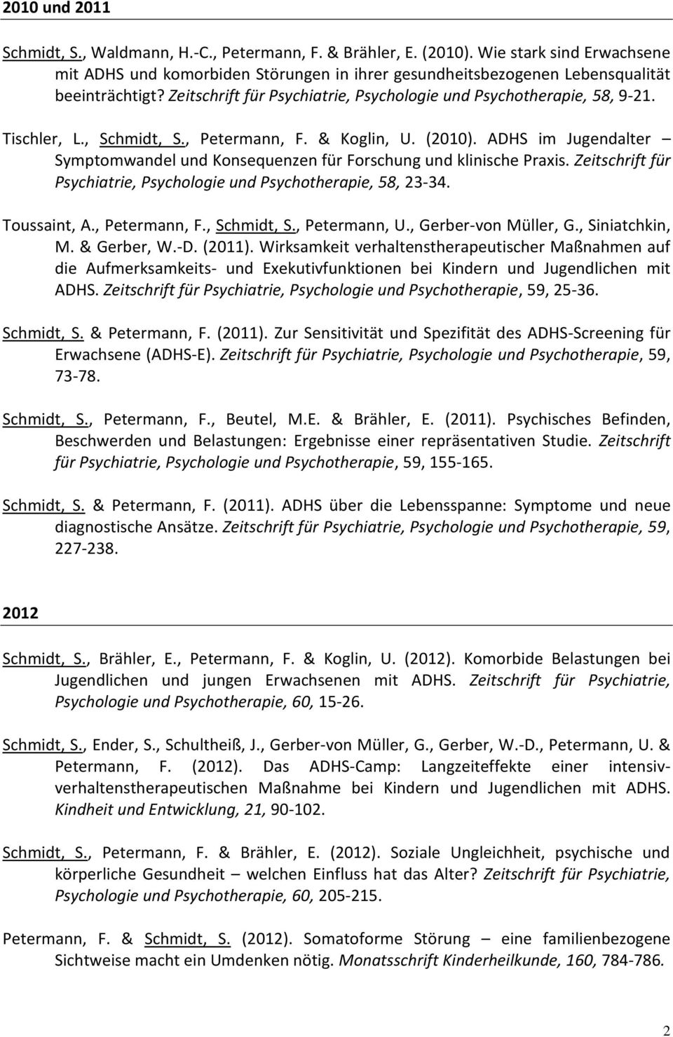 ADHS im Jugendalter Symptomwandel und Konsequenzen für Forschung und klinische Praxis. Zeitschrift für Psychiatrie, Psychologie und Psychotherapie, 58, 23-34. Toussaint, A., Petermann, F., Schmidt, S.