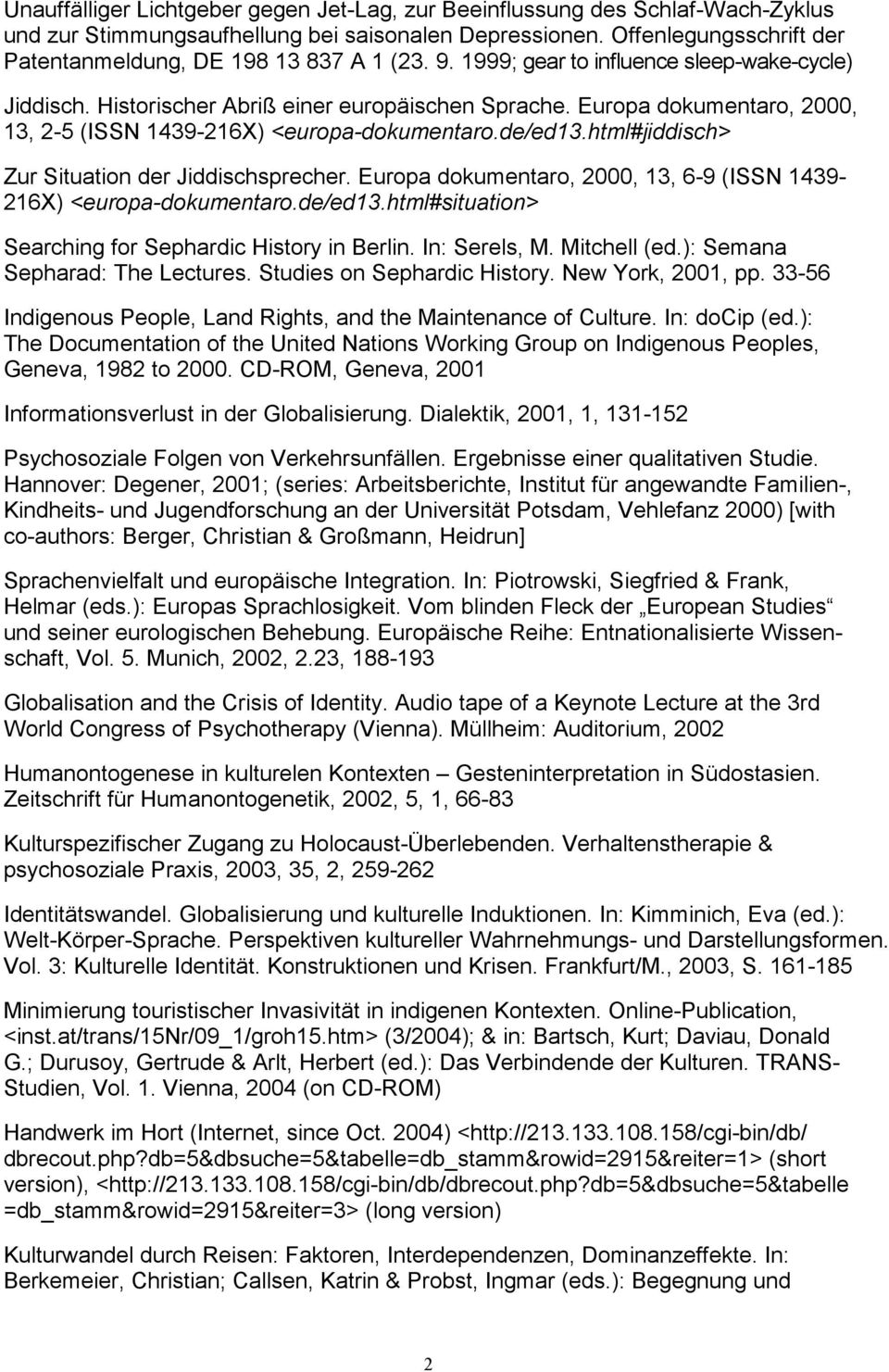 Europa dokumentaro, 2000, 13, 2-5 (ISSN 1439-216X) <europa-dokumentaro.de/ed13.html#jiddisch> Zur Situation der Jiddischsprecher.