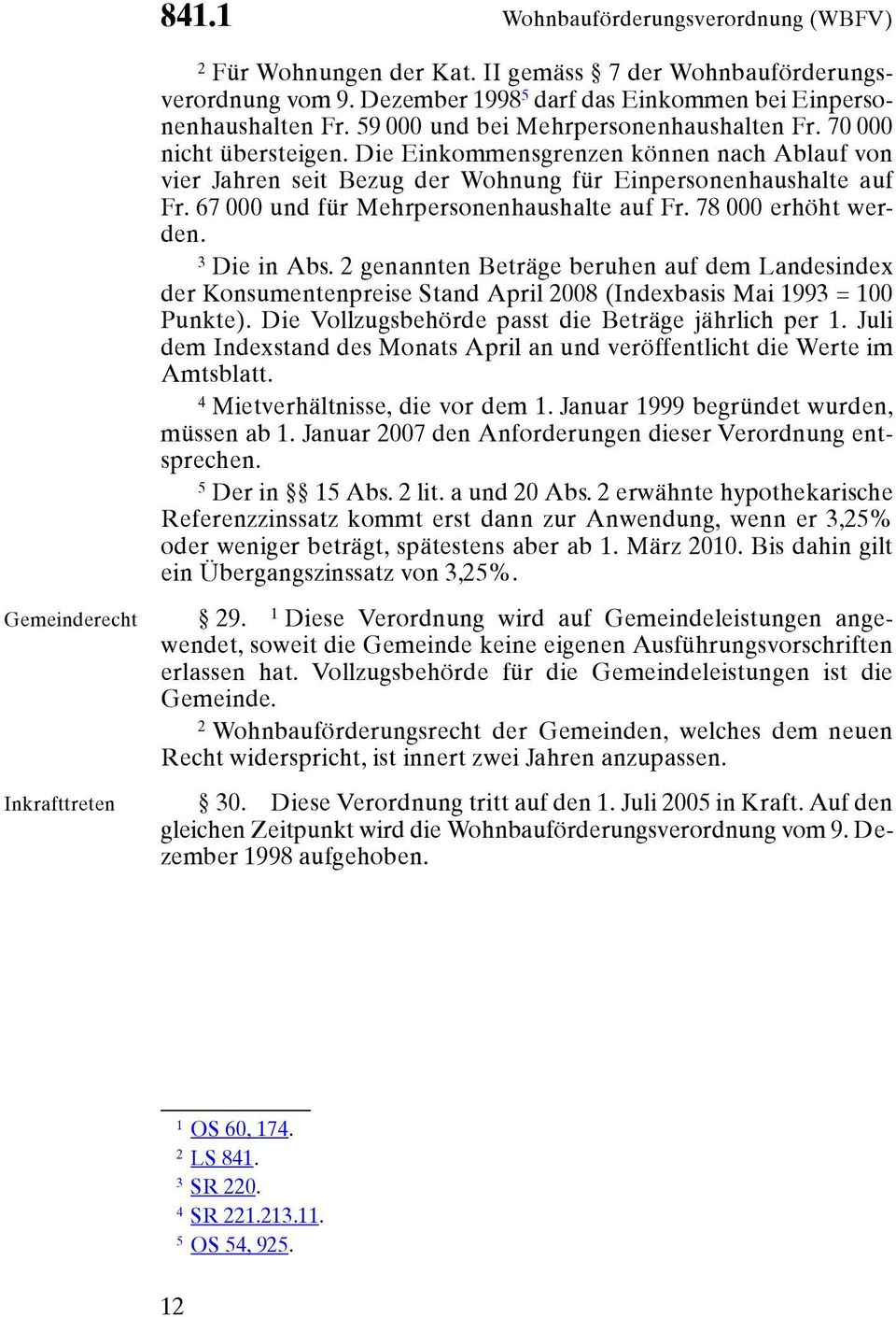 67 000 und für Mehrpersonenhaushalte auf Fr. 78 000 erhöht werden. Die in Abs. genannten Beträge beruhen auf dem Landesindex der Konsumentenpreise Stand April 008 (Indexbasis Mai 99 = 00 Punkte).