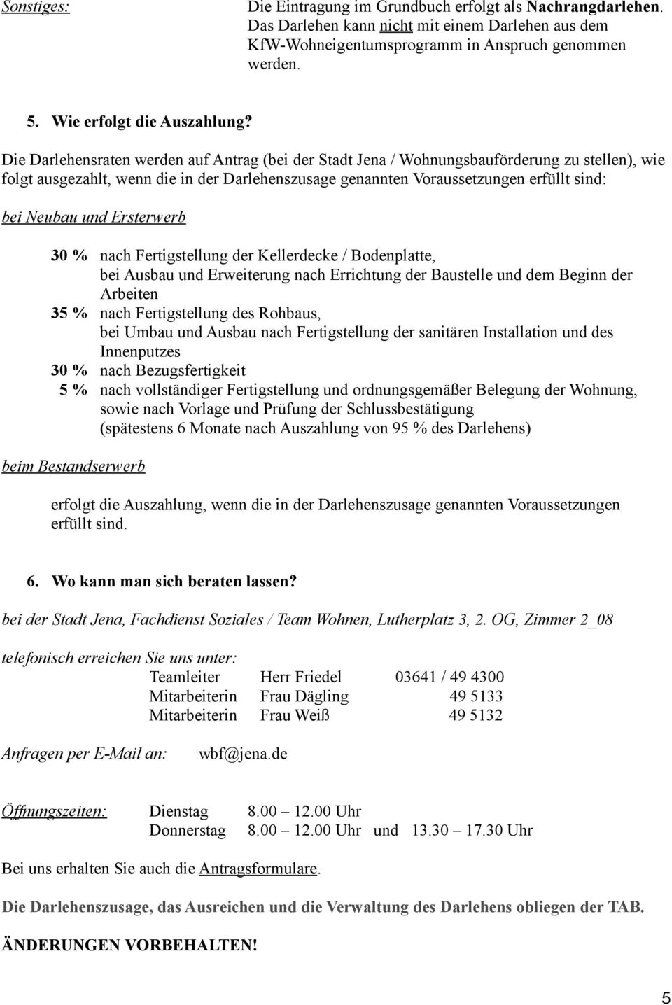 Die Darlehensraten werden auf Antrag (bei der Stadt Jena / Wohnungsbauförderung zu stellen), wie folgt ausgezahlt, wenn die in der Darlehenszusage genannten Voraussetzungen erfüllt sind: bei Neubau