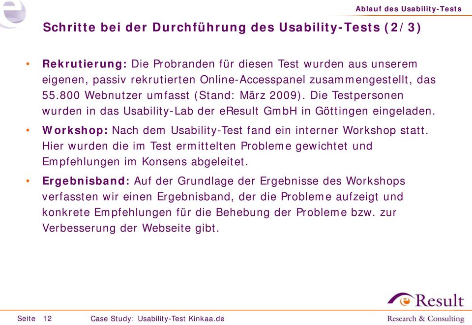 Workshop: Nach dem Usability-Test fand ein interner Workshop statt. Hier wurden die im Test ermittelten Probleme gewichtet und Empfehlungen im Konsens abgeleitet.