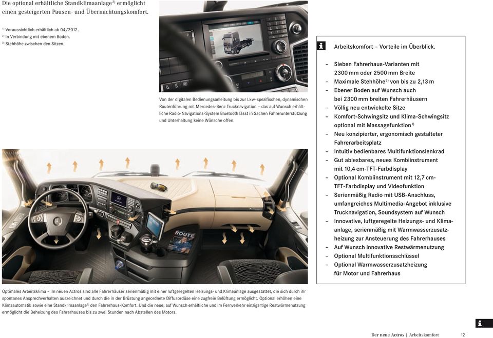 Von der digitalen Bedienungsanleitung bis zur Lkw-spezifischen, dynamischen Routenführung mit Mercedes-Benz Trucknavigation das auf Wunsch erhältliche Radio-Navigations-System Bluetooth lässt in