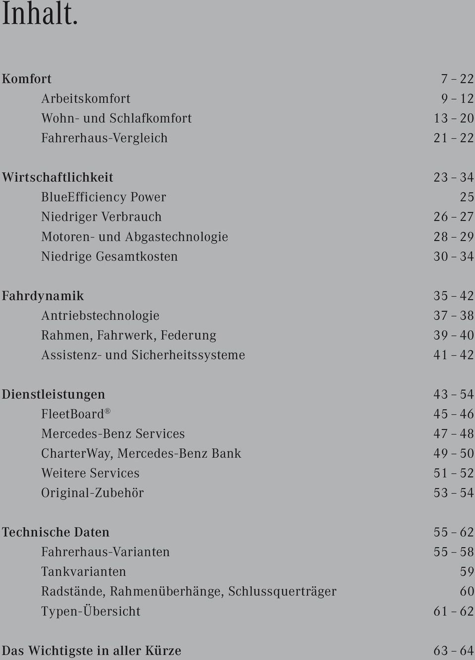 Motoren- und Abgastechnologie 28 29 Niedrige Gesamtkosten 30 34 Fahrdynamik 35 42 Antriebstechnologie 37 38 Rahmen, Fahrwerk, Federung 39 40 Assistenz- und