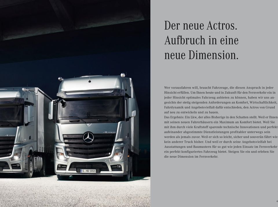 Wirtschaftlichkeit, Fahrdynamik und Angebotsvielfalt dafür entschieden, den Actros von Grund auf neu zu entwickeln und zu bauen. Das Ergebnis: Ein Lkw, der alles Bisherige in den Schatten stellt.