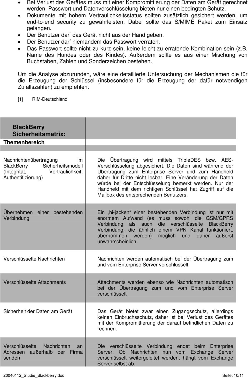 Der Benutzer darf das Gerät nicht aus der Hand geben. Der Benutzer darf niemandem das Passwort verraten. Das Passwort sollte nicht zu kurz sein, keine leicht zu erratende Kombination sein (z.b. Name des Hundes oder des Kindes).