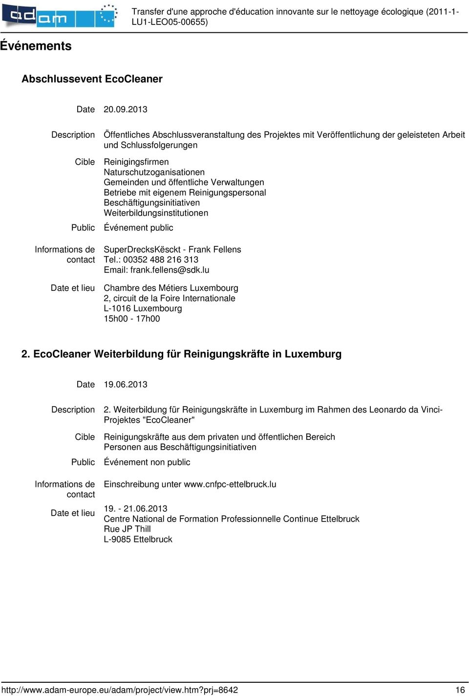 Verwaltungen Betriebe mit eigenem Reinigungspersonal Beschäftigungsinitiativen Weiterbildungsinstitutionen SuperDrecksKësckt - Frank Fellens Tel.: 00352 488 216 313 Email: frank.fellens@sdk.