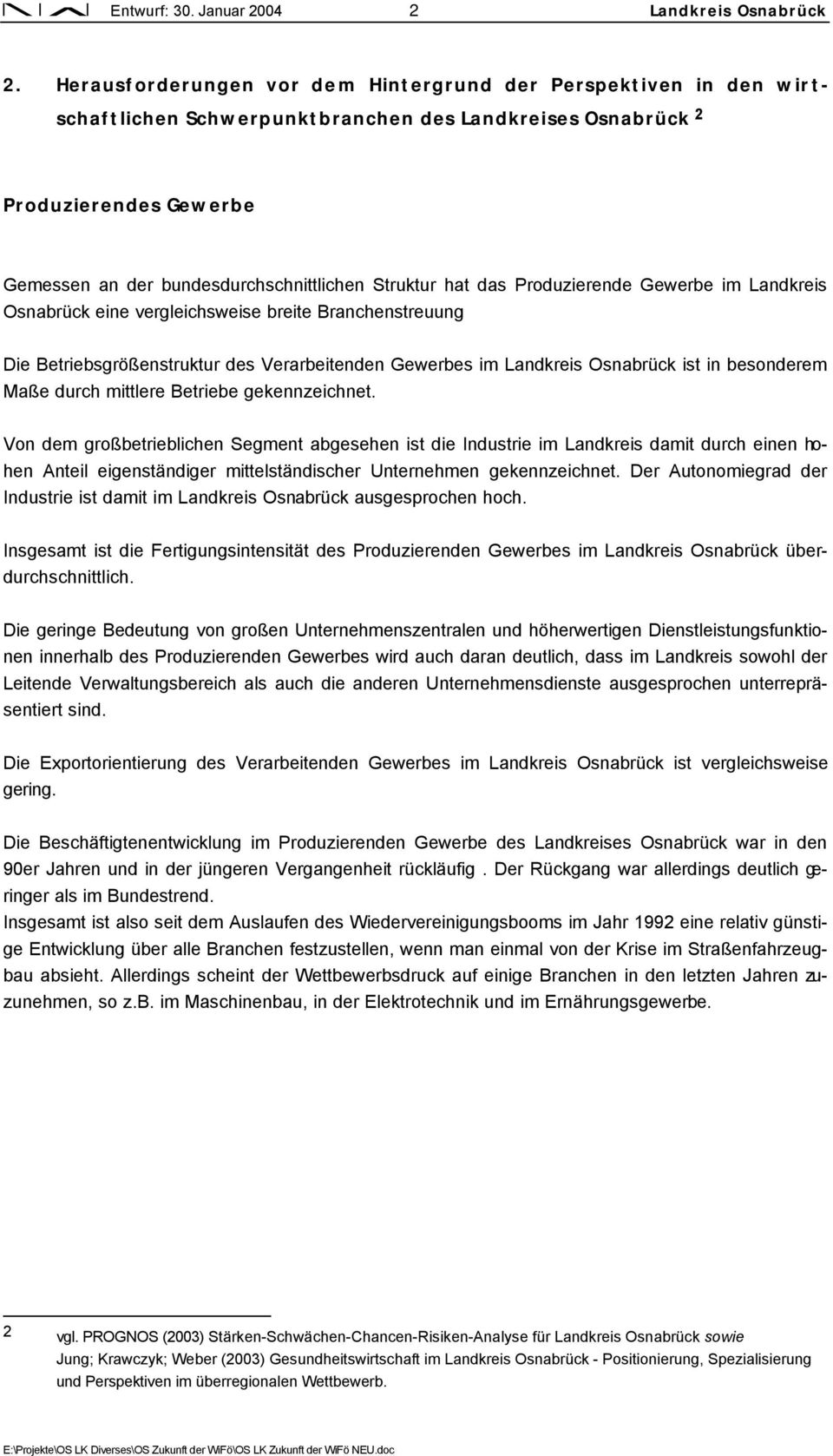 hat das Produzierende Gewerbe im Landkreis Osnabrück eine vergleichsweise breite Branchenstreuung Die Betriebsgrößenstruktur des Verarbeitenden Gewerbes im Landkreis Osnabrück ist in besonderem Maße