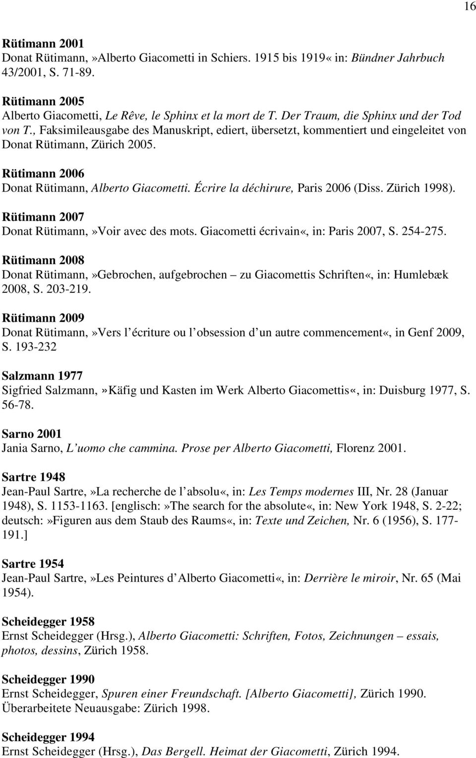 Rütimann 2006 Donat Rütimann, Alberto Giacometti. Écrire la déchirure, Paris 2006 (Diss. Zürich 1998). Rütimann 2007 Donat Rütimann,»Voir avec des mots. Giacometti écrivain«, in: Paris 2007, S.