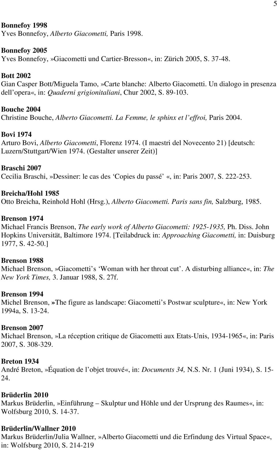 Bouche 2004 Christine Bouche, Alberto Giacometti. La Femme, le sphinx et l effroi, Paris 2004. Bovi 1974 Arturo Bovi, Alberto Giacometti, Florenz 1974.