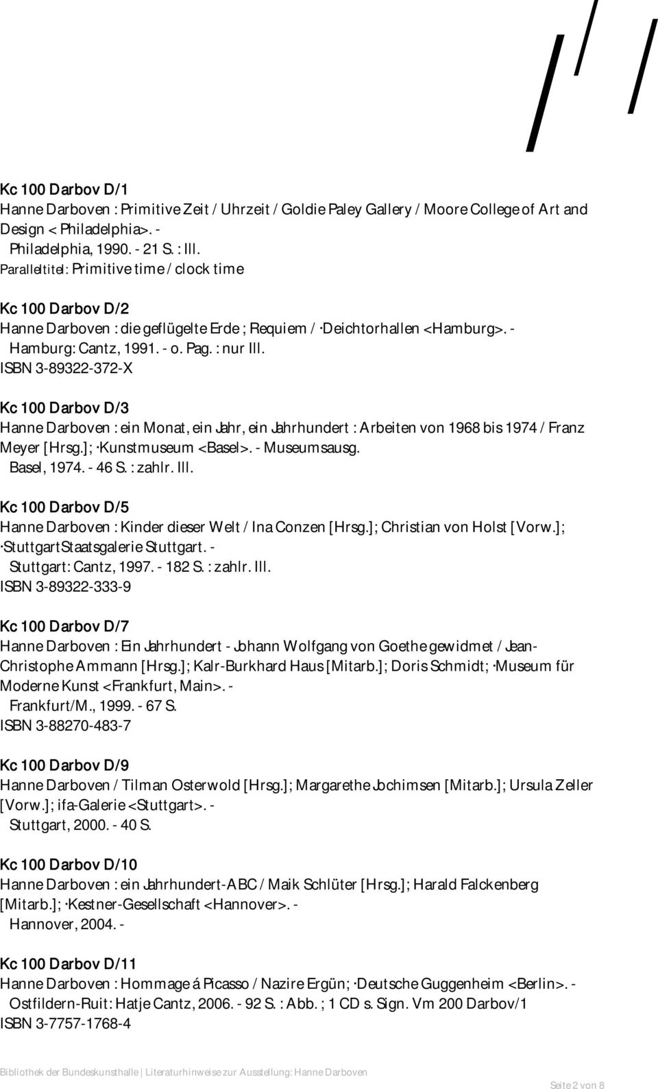 ISBN 3-89322-372-X Kc 100 Darbov D/3 Hanne Darboven : ein Monat, ein Jahr, ein Jahrhundert : Arbeiten von 1968 bis 1974 / Franz Meyer [Hrsg.]; Kunstmuseum <Basel>. - Museumsausg. Basel, 1974. - 46 S.