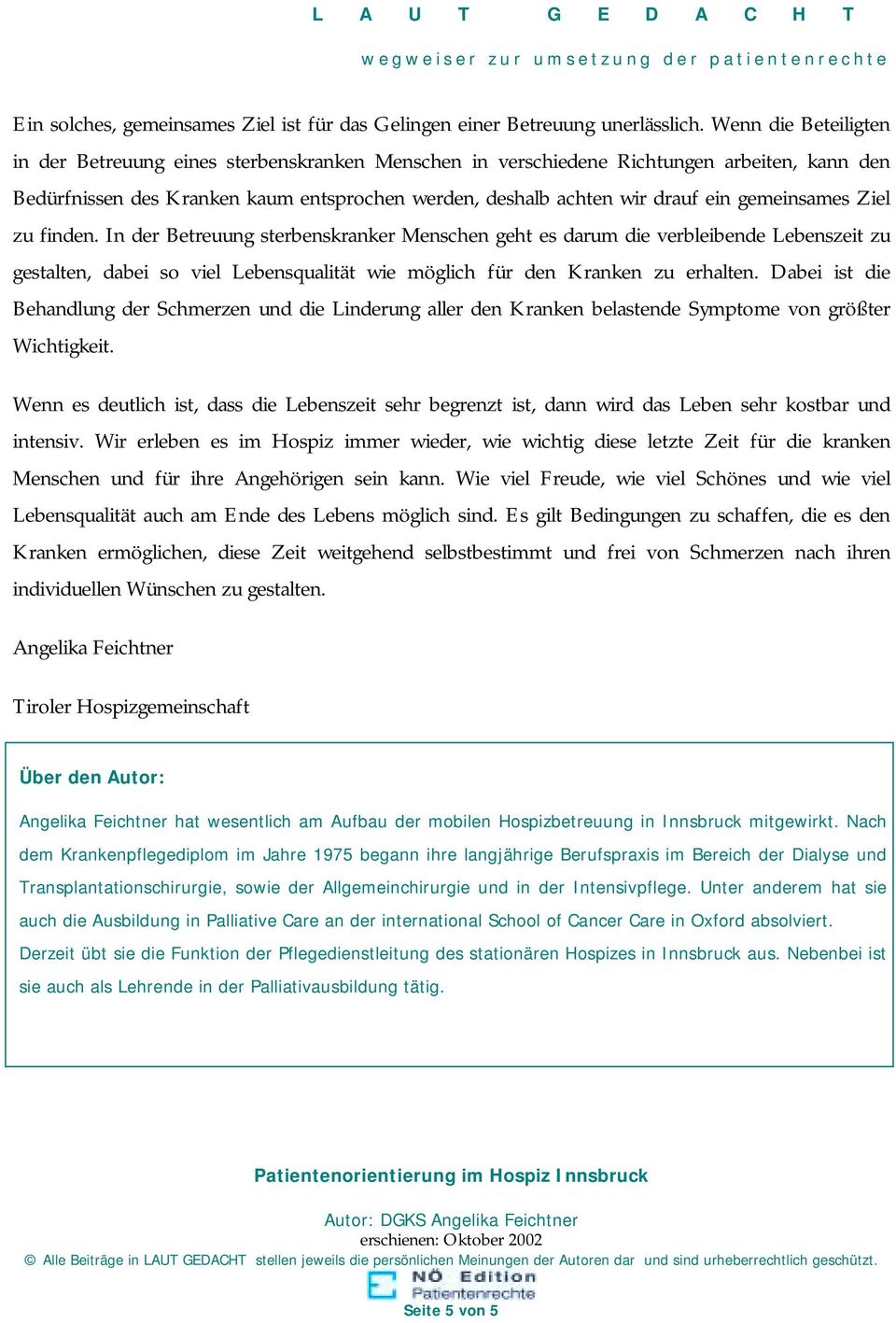 gemeinsames Ziel zu finden. In der Betreuung sterbenskranker Menschen geht es darum die verbleibende Lebenszeit zu gestalten, dabei so viel Lebensqualität wie möglich für den Kranken zu erhalten.