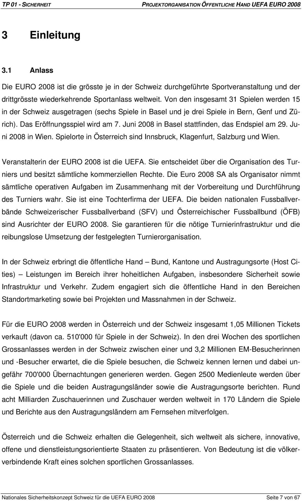 Juni 2008 in Basel stattfinden, das Endspiel am 29. Juni 2008 in Wien. Spielorte in Österreich sind Innsbruck, Klagenfurt, Salzburg und Wien. Veranstalterin der EURO 2008 ist die UEFA.