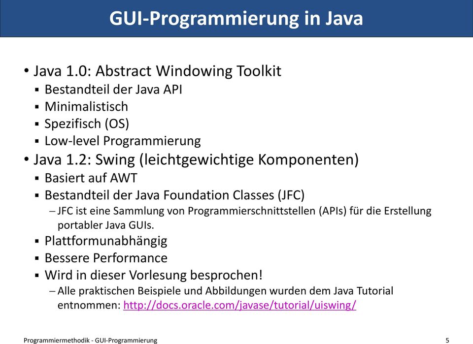 2: Swing (leichtgewichtige Komponenten) Basiert auf AWT Bestandteil der Java Foundation Classes (JFC) JFC ist eine Sammlung von