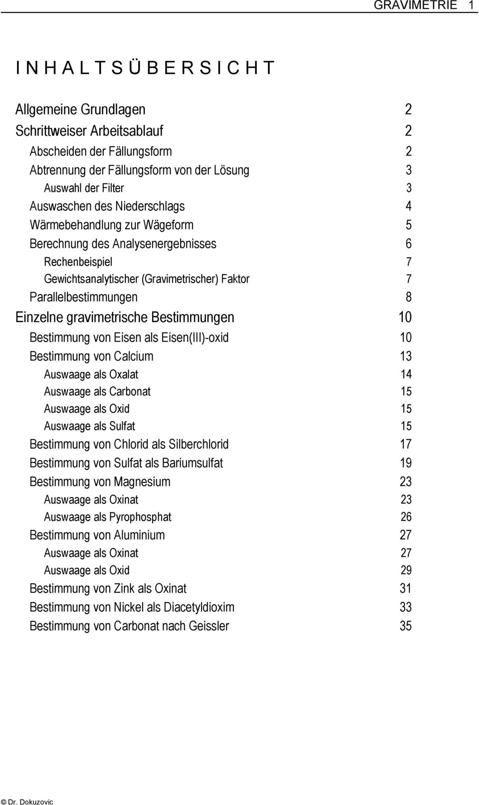 gravimetrische Bestimmungen 10 Bestimmung von Eisen als Eisen(III)-oxid 10 Bestimmung von Calcium 13 Auswaage als Oxalat 14 Auswaage als Carbonat 15 Auswaage als Oxid 15 Auswaage als Sulfat 15