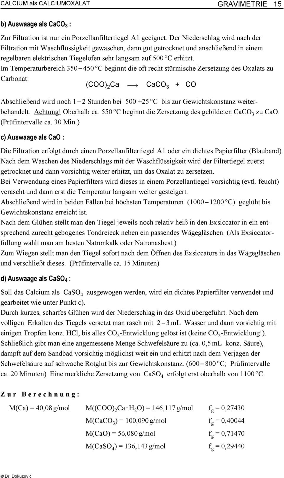 Im Temperaturbereich 350 S 450 C beginnt die oft recht stürmische Zersetzung des Oxalats zu Carbonat: (COO) 2 Ca xv CaCO 3 + CO Abschließend wird noch 1 S 2 Stunden bei 500 ±25 C bis zur