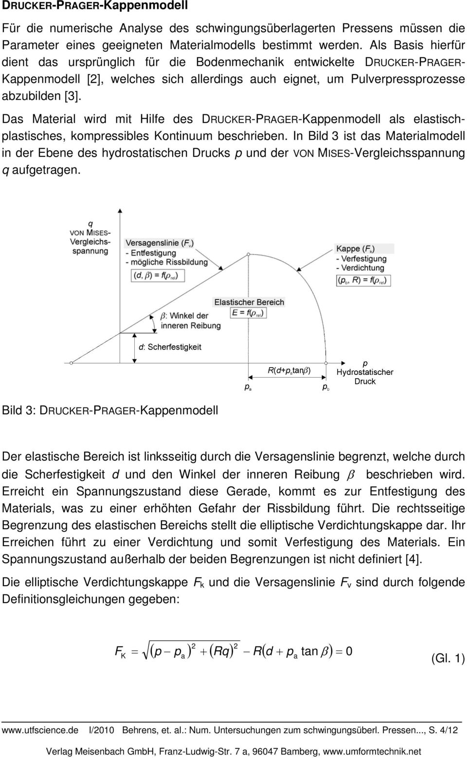 Ds Mteril wird mit Hilfe des DRUCKER-PRAGER-Kppenmodell ls elstischplstisches, kompressibles Kontinuum beschrieben.