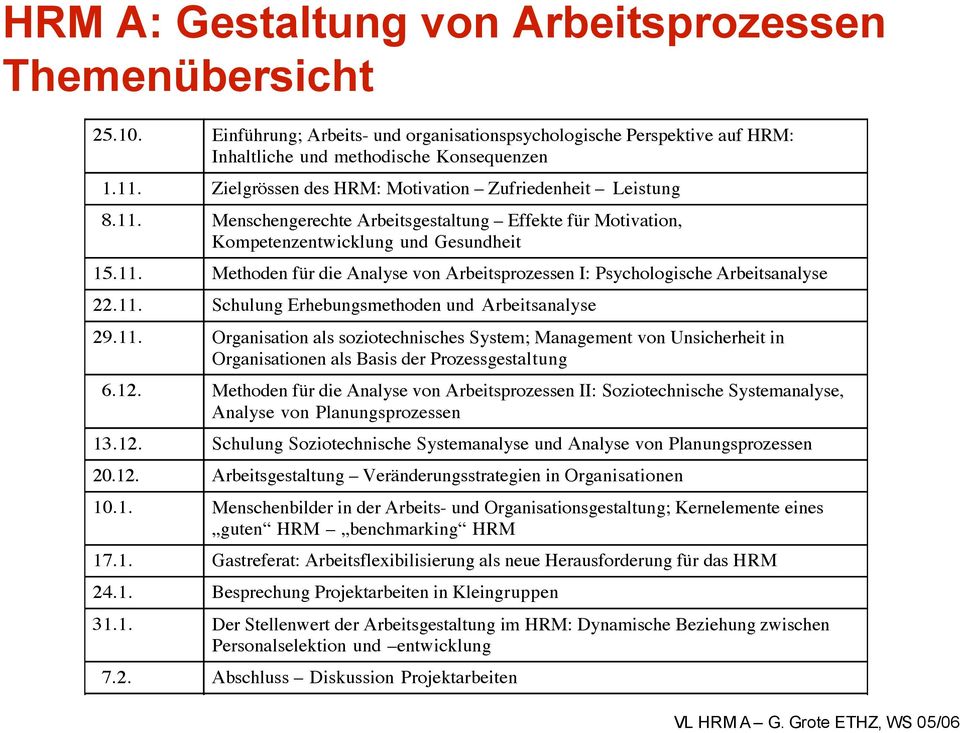 11. Schulung Erhebungsmethoden und Arbeitsanalyse 29.11. Organisation als soziotechnisches System; Management von Unsicherheit in Organisationen als Basis der Prozessgestaltung 6.12.